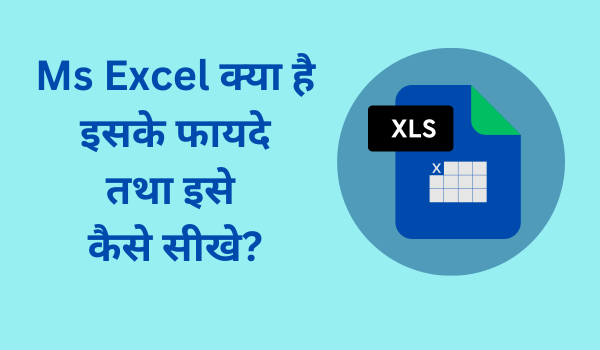 Ms Excel क्या है, इसके फायदे तथा इसे कैसे सीखे