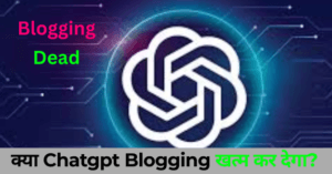 क्या Chatgpt Blogging खत्म कर देगा?